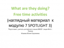 WHAT ARE THEY DOING? FREE TIME ACTIVITIES (наглядный материал к модулю 7 SPOTLIGHT 3)