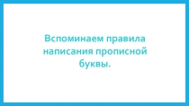 Презентация по русскому языку  Вспоминаем правила написания прописной буквы.