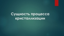 Презентация по материалловедению Сущность процесса криссталлизации