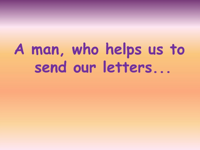 A man, who helps us to send our letters...