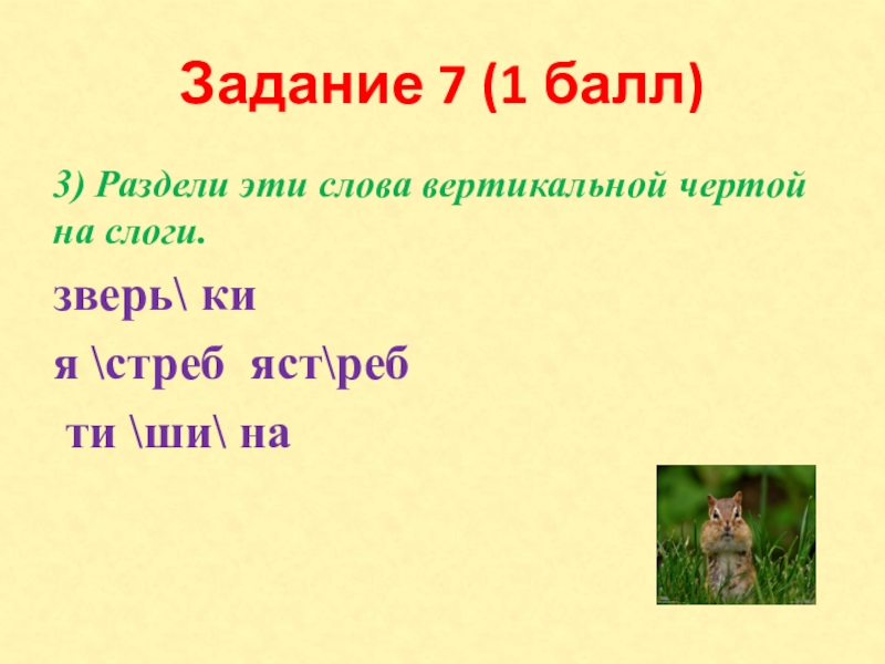 Задание 7 (1 балл)3) Раздели эти слова вертикальной чертой на слоги. зверь ки я стреб ястреб ти