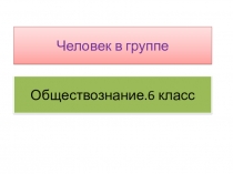 Презентация к уроку Человек в группе(6 класс. ФГОС. К учебнику Боголюбова)