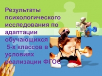 Презентация Результаты психологического исследования по адаптации обучающихся 5-х классов в условиях реализации ФГОС.