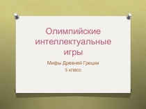 Презентация к уроку по мифам Древней Греции Олимпийские интеллектуальные игры