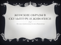 Презентация Женские образы в скульптуре и живописи. От эпохи Средневековья до эпохи Ренессанса.