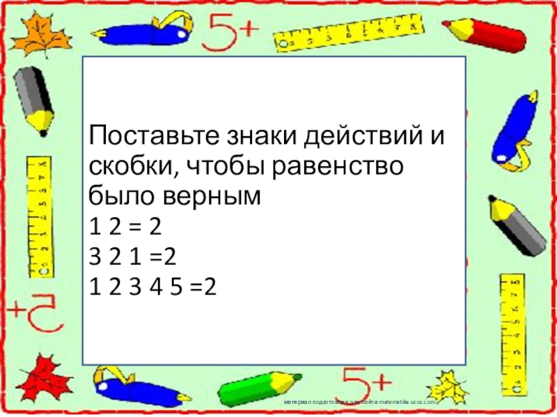 Поставь семь. Поставь знаки действия и скобки. Поставьте знаки действий. Поставь знаки действий и скобки чтобы равенства были верными. Поставить знаки и скобки.