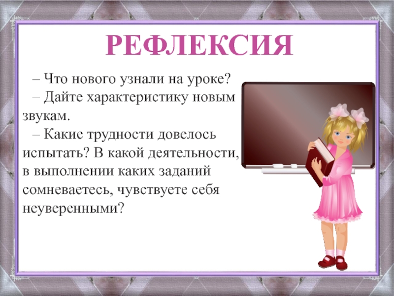 Дайте характеристику нового. Что нового узнали рефлексия. Рефлексия по обучению грамоте. Рефлексия на обучение грамоте. Рефлексия на уроке изучения нового звука русский язык.