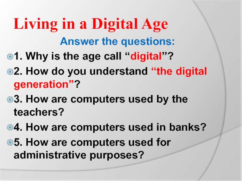 Living in a Digital AgeAnswer the questions:1. Why is the age call “digital”?2. How do you understand