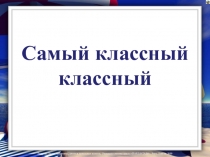 Презентация Самый классный классный