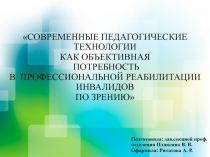 СОВРЕМЕННЫЕ ПЕДАГОГИЧЕСКИЕ ТЕХНОЛОГИИ КАК ОБЪЕКТИВНАЯ ПОТРЕБНОСТЬ В ПРОФЕССИОНАЛЬНОЙ РЕАБИЛИТАЦИИ ИНВАЛИДОВ ПО ЗРЕНИЮ