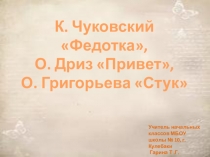 Презентация по литературному чтению на тему  К. Чуковский Федотка, О. Дриз Привет, О. Григорьева Стук (1 класс)