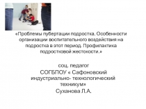 Проблемы пубертации подростка. Особенности организации воспитательного воздействия на подростка в этот период. Профилактика подростковой жестокости.