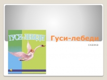 Презентация к уроку литературного чтения к сказке Гуси-лебеди