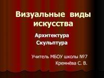 Визуальные виды искусства. Архитектура. Скульптура.