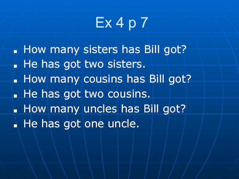 Ex 4 p 7How many sisters has Bill got?He has got two sisters.How many cousins has Bill