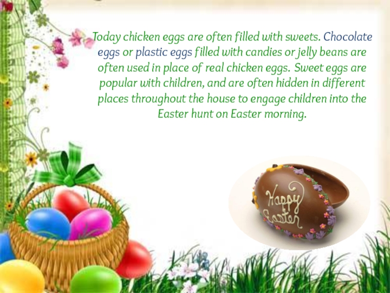 Today chicken eggs are often filled with sweets. Chocolate eggs or plastic eggs filled with candies or