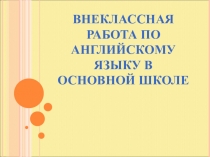 Презентация по теме Внеклассная работа по английскому языку в основной школе