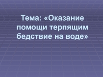 Презентация по ОБЖ на тему Оказание помощи терпящим бедствие на воде (8 класс)