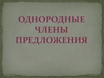 Презентация по русскому языку на тему Однородные члены предложения.