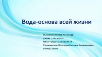 Презентация к исследовательской работе по теме Вода - основа всей жизни (7 класс).