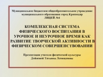 Презентация по физической культуре Комплексная система физического воспитания в урочное и неурочное время как развитие творческой активности в физическом совершенствовании.