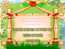 Презентация к мастер-классу по декоративно-прикладному творчеству для педагогов на тему Воспитание патриотизма и эстетического вкуса в процессе изготовления творческих работ.