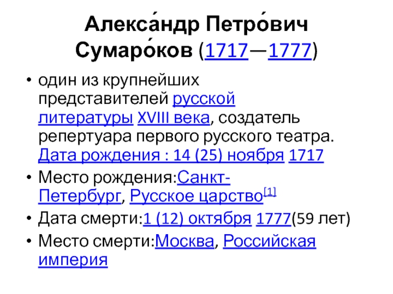 Алекса́ндр Петро́вич Сумаро́ков (1717—1777) один из крупнейших представителей русской литературы XVIII века, создатель репертуара первого русского театра.  Дата рождения : 14