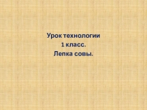 Презентация по технологии. Лепка. Сова