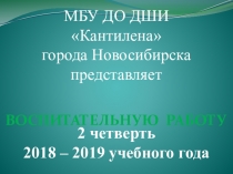 ПРЕЗЕНТАЦИЯ ВОСПИТАТЕЛЬНОЙ РАБОТЫ в ДШИ Кантилена за 2 четверть 2018-2019 учебного года