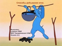 Урок. Презентация. Добывание огня