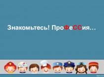 Классный час Знакомьтесь! Профессия...