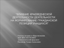 Презентация . Тема: Влияние краеведческой деятельности на формирование гражданской позиции