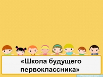 Презентация родительского собрания на тему Школа будущего первоклассника