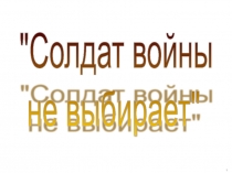 Презентация урока по афганской войне Солдат войны не выбирает