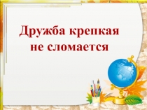 Презентация к уроку музыки на тему Дружба крепкая не сломается