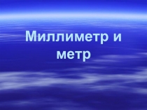 Презентация по математике на тему Миллиметр и метр