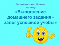 Презентация к родительскому собранию Выполнение домашнего задания- залог успешной учебы