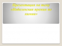 Презентация по химии на тему Нобелевская премия