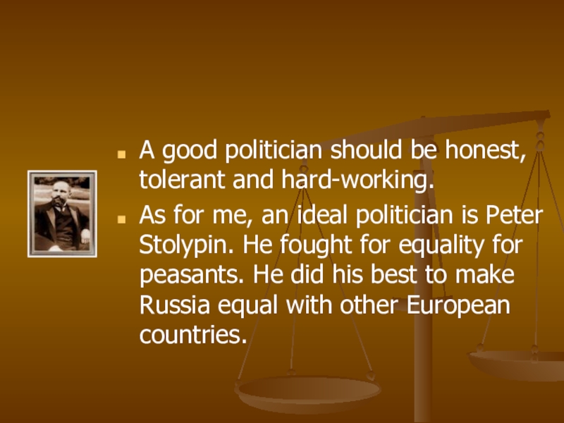 A good politician should be honest, tolerant and hard-working.As for me, an ideal politician is Peter Stolypin.