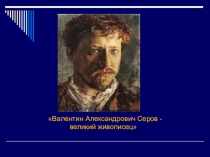 Презентация по МХК на тему В.А.Серов - великий живописец (11 класс)