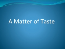 Открытый урок-презентация  A matter of taste