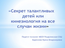 Презентация к мастер -классу Секрет талантливых детей или кинезиология на все случаи жизни
