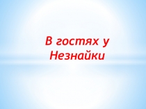 Презентация к занятию для подготовительной группы В гостях у Незнайки