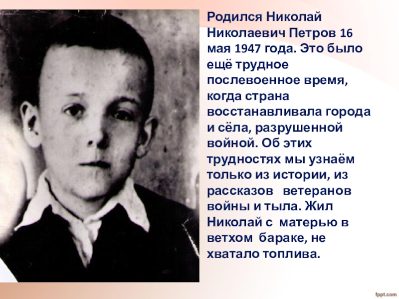 Родился Николай Николаевич Петров 16 мая 1947 года. Это было ещё трудное послевоенное время, когда страна восстанавливала