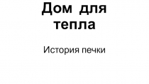 Презентация к открытому внеклассному мероприятию об истории печки.