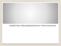 Презентация по геометрии на тему: СВОЙСТВА РАВНОБЕДРЕННОГО ТРЕУГОЛЬНИКА( 7 класс)