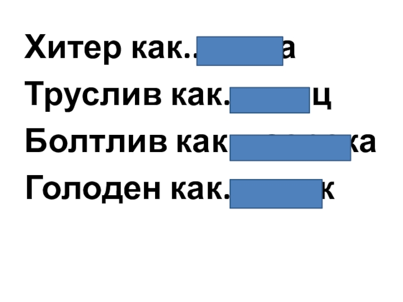 Хитер как... лиса Труслив как... заяц Болтлив как... сорокаГолоден как... волк