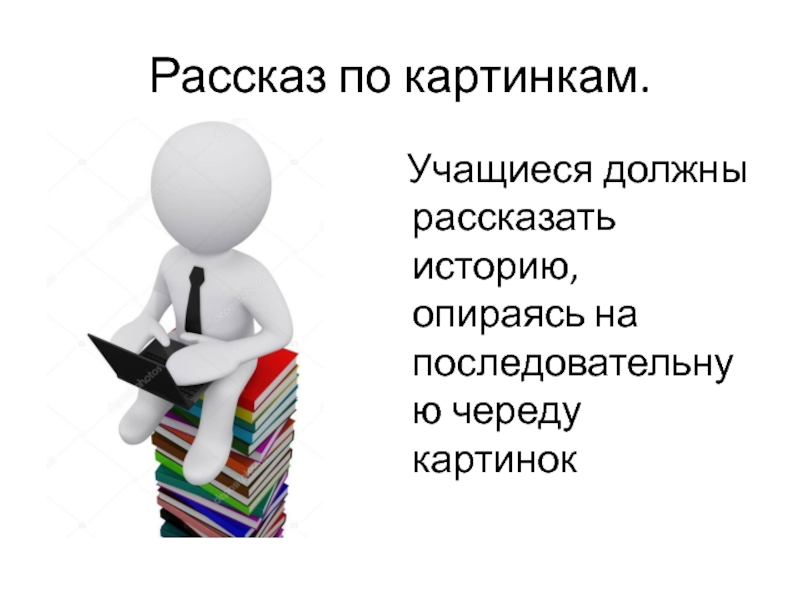 Рассказ по картинкам.  Учащиеся должны рассказать историю, опираясь на последовательную череду картинок