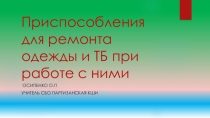 Презентация по СБО в 6 классе  Приспособления для ремонта одежды и ТБ при работе с ними.