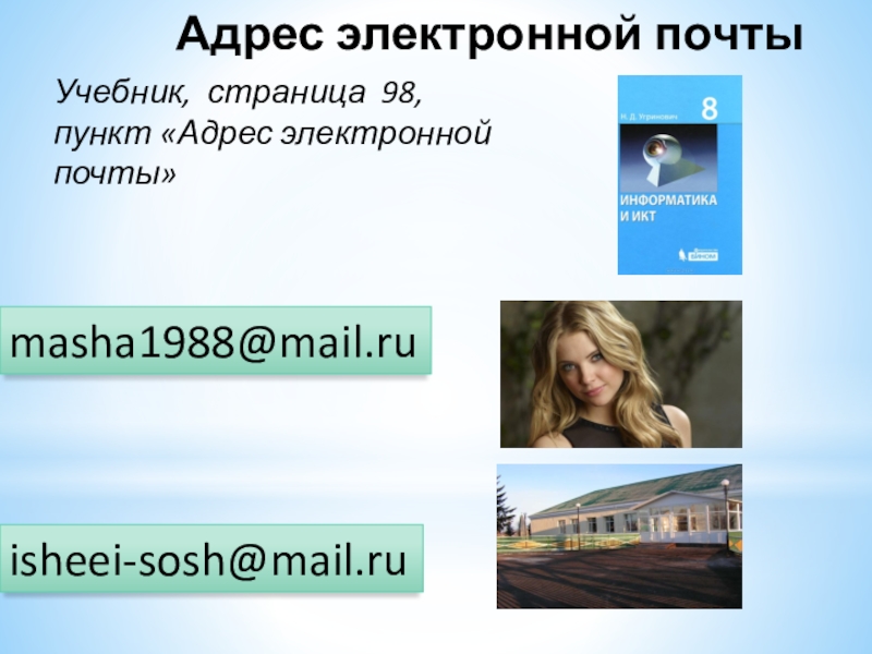 Адрес электронной почтыУчебник, страница 98,  пункт «Адрес электронной почты»masha1988@mail.ruisheei-sosh@mail.ru